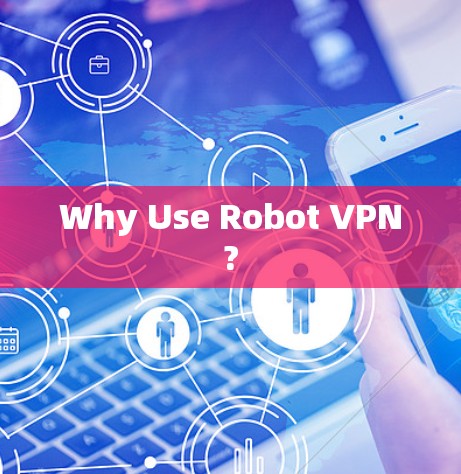 Why Use Robot VPN?