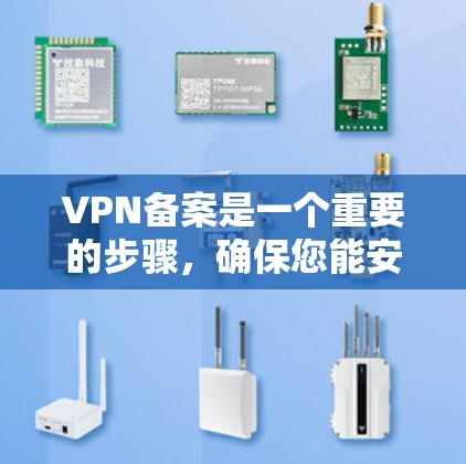 VPN备案是一个重要的步骤，确保您能安全地访问虚拟世界。以下是VPN备案的完整步骤