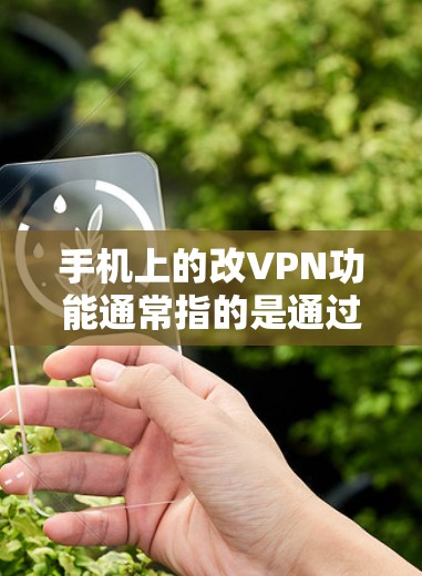 手机上的改VPN功能通常指的是通过手机的网络来实现VPN连接。这通常包括以下步骤