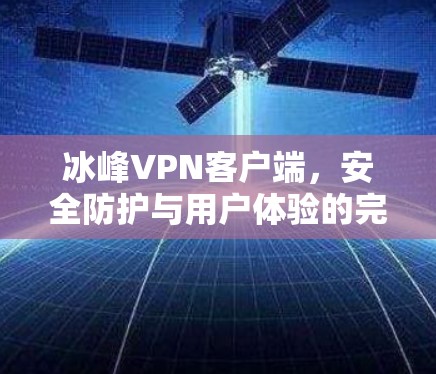 冰峰VPN客户端，安全防护与用户体验的完美融合