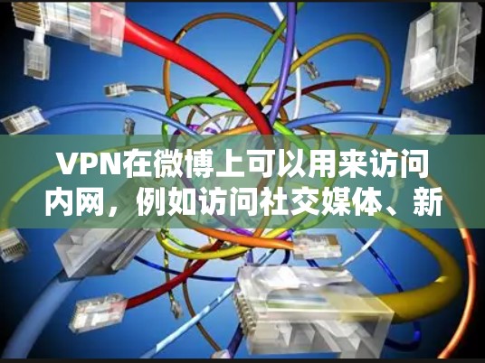 VPN在微博上可以用来访问内网，例如访问社交媒体、新闻网站或实时视频内容。如果你在微博上发现有人使用VPN功能，可能是因为他们希望以更快的速度访问内网资源。然而，使用VPN时，要注意以下几点