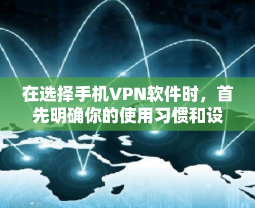 在选择手机VPN软件时，首先明确你的使用习惯和设备情况。以下是一个详细的推荐步骤和选择建议