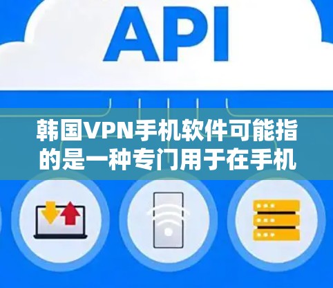 韩国VPN手机软件可能指的是一种专门用于在手机上登录并使用韩国VPN服务的手机应用程序。韩国VPN服务通常包括VPN服务器、设备连接、流量管理等功能,满足用户在手机上进行VPN访问的需求 韩国VPN手机软件可能指的是一种专门用于在手机上登录并使用韩国VPN服务的手机应用程序。韩国VPN服务通常包括VPN服务器、设备连接、流量管理等功能,满足用户在手机上进行VPN访问的需求