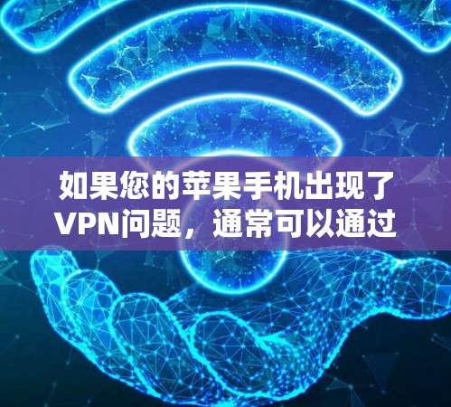 如果您的苹果手机出现了VPN问题，通常可以通过以下步骤来解决