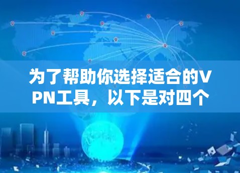 为了帮助你选择适合的VPN工具，以下是对四个推荐工具的详细分析和使用指南