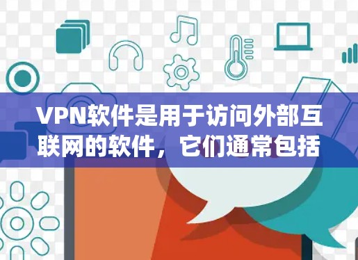 VPN软件是用于访问外部互联网的软件，它们通常包括多种选择，如ViOS、Netnix、Netcat、OpenVPN、Tunr、Goat等。以下是关于这些软件的详细信息
