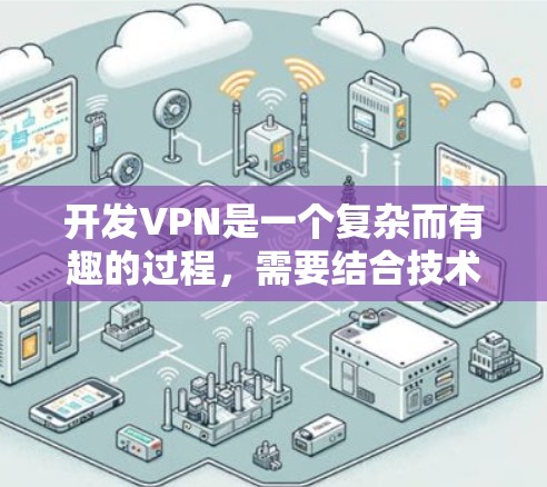 开发VPN是一个复杂而有趣的过程，需要结合技术、安全和管理知识。以下是一步步的指南