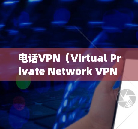 电话VPN（Virtual Private Network VPN through phone）