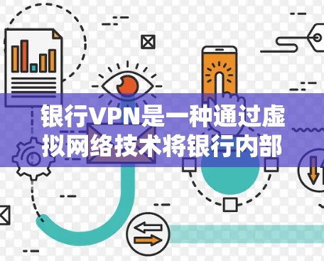 银行VPN是一种通过虚拟网络技术将银行内部数据加密传输，以确保交易和支付的安全。以下是关于银行VPN的详细分析