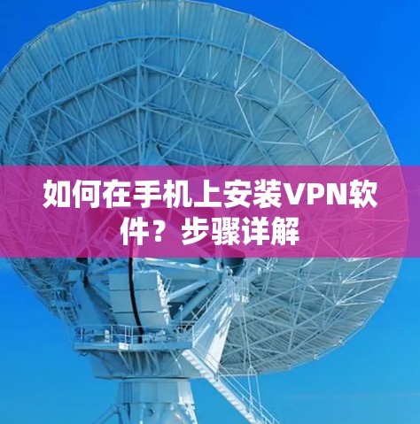 如何在手机上安装VPN软件？步骤详解
