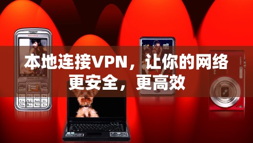 本地连接VPN，让你的网络更安全，更高效